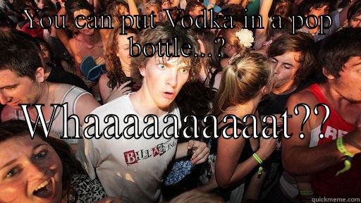 Pop bottle epiphany   - YOU CAN PUT VODKA IN A POP BOTTLE...? WHAAAAAAAAAAT?? Sudden Clarity Clarence