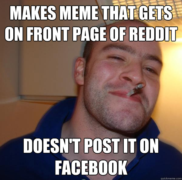 makes meme that gets on front page of reddit doesn't post it on facebook - makes meme that gets on front page of reddit doesn't post it on facebook  Misc