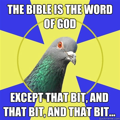 The Bible is the Word of God Except that bit, and that bit, and that bit...  Religion Pigeon