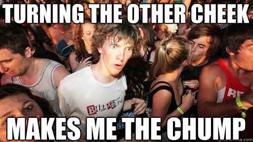 Turning the other cheek makes me the chump - Turning the other cheek makes me the chump  Sudden Clarity Clarence