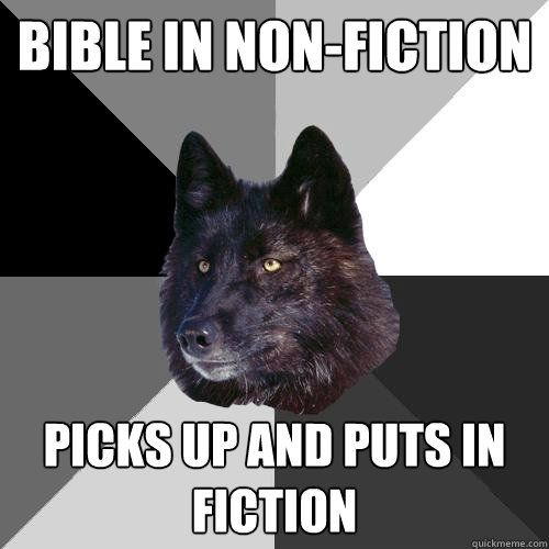 Bible in non-fiction picks up and puts in fiction  Sanity Wolf