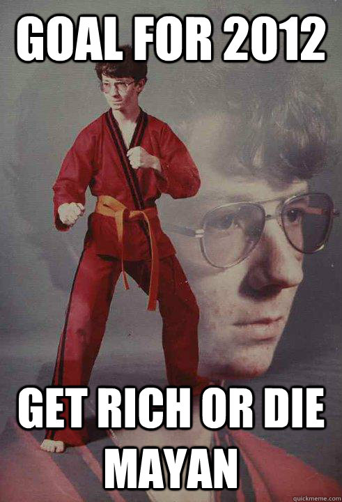 Goal for 2012 Get Rich or Die Mayan  Karate Kyle