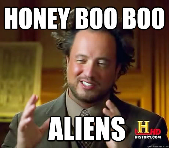 Honey Boo Boo  Aliens  Ancient Aliens