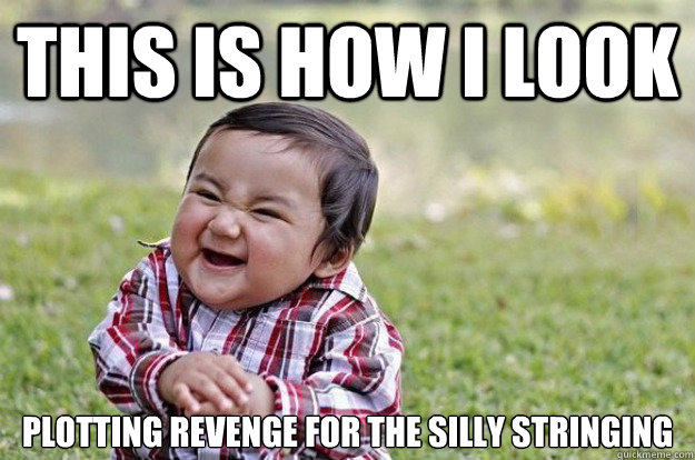 This Is How I look plotting revenge for the silly stringing - This Is How I look plotting revenge for the silly stringing  Evil Toddler