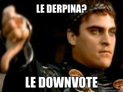 Le derpina? Le Downvote  Downvoting Roman