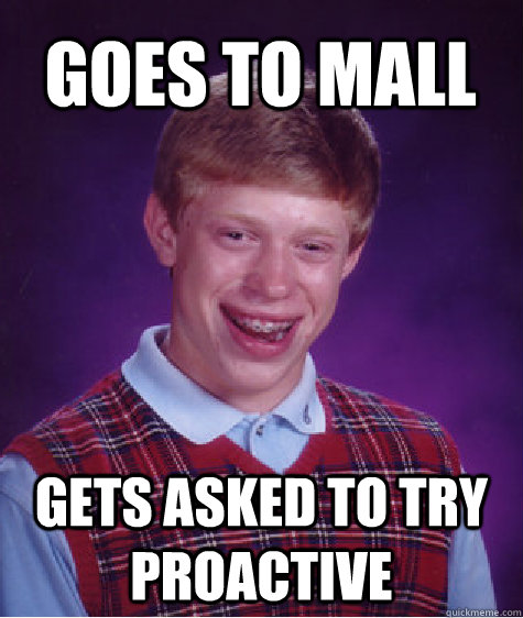 Goes to mall Gets asked to try proactive - Goes to mall Gets asked to try proactive  Bad Luck Brian