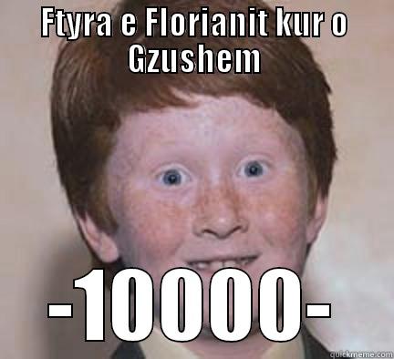 Ftyra e Florianit kur o Gzushem - FTYRA E FLORIANIT KUR O GZUSHEM -10000- Over Confident Ginger