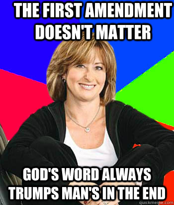 The first amendment doesn't matter God's Word always trumps Man's in the end  Sheltering Suburban Mom