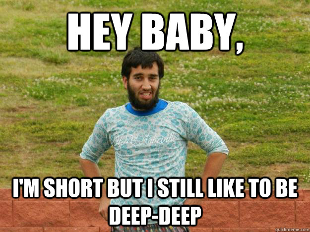 Hey Baby, I'm short but I still like to be deep-deep  Ultimate Ari