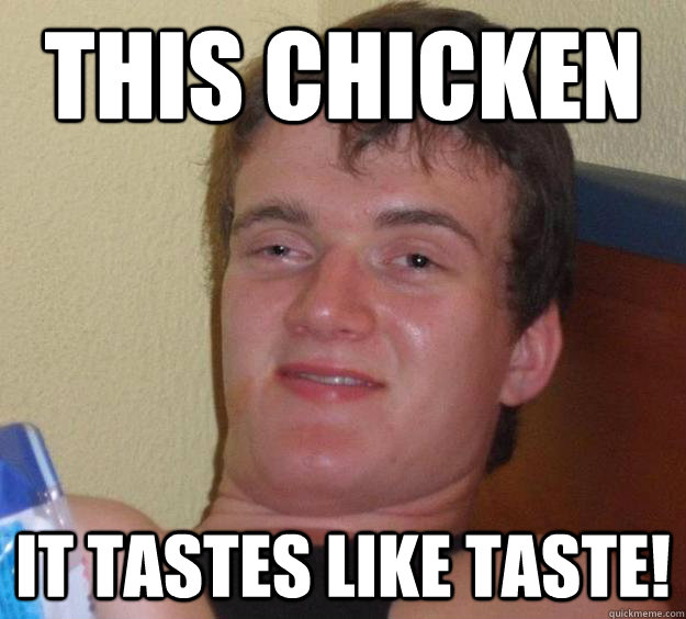 THIS CHICKEN IT TASTES LIKE TASTE!  10 Guy