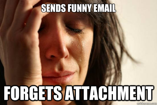 sends funny email forgets attachment - sends funny email forgets attachment  First World Problems