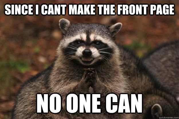 Since i cant make the front page NO ONE CAN  Evil Plotting Raccoon