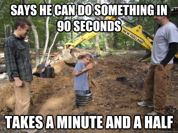 Says he can do something in 90 seconds takes a minute and a half  