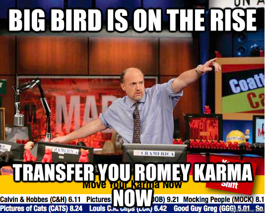 Big bird is on the rise transfer you romey karma now  Mad Karma with Jim Cramer