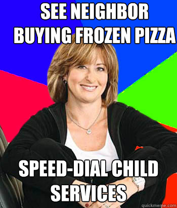 see neighbor buying frozen pizza speed-dial child services  Sheltering Suburban Mom