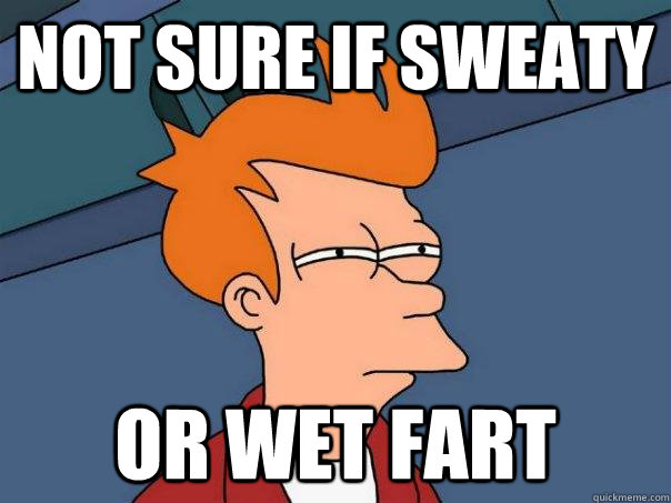 Not sure if sweaty  or wet fart - Not sure if sweaty  or wet fart  Futurama Fry