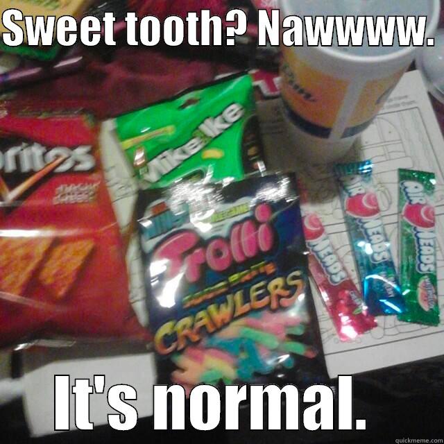 SWEET TOOTH? NAWWWW.  IT'S NORMAL.  Misc