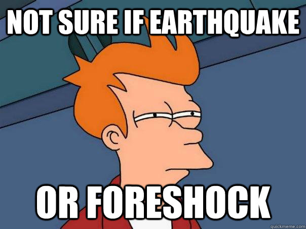 Not Sure if earthquake or foreshock  Futurama Fry