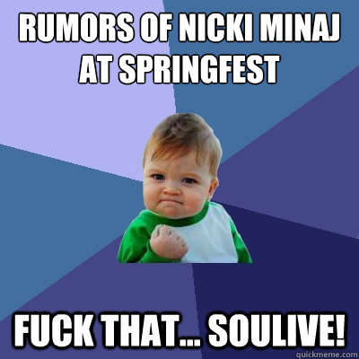 Rumors of nicki minaj at springfest fuck that... soulive!   Success Kid