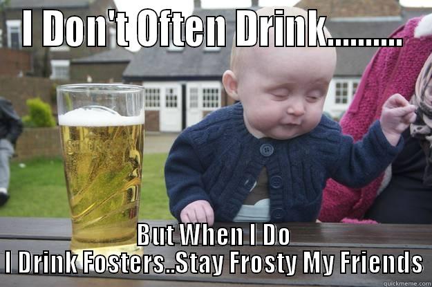 Fosters Baby - I DON'T OFTEN DRINK.......... BUT WHEN I DO I DRINK FOSTERS..STAY FROSTY MY FRIENDS drunk baby