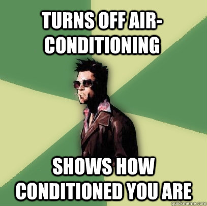 Turns off Air-conditioning Shows how conditioned you are - Turns off Air-conditioning Shows how conditioned you are  Helpful Tyler Durden