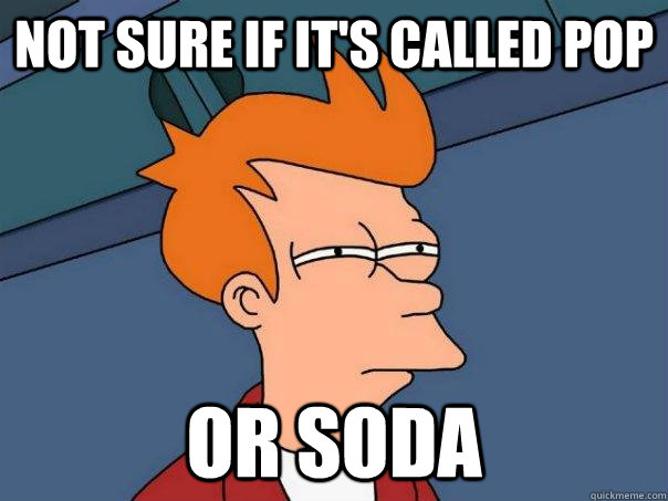 Not sure if it's called pop or soda    Futurama Fry