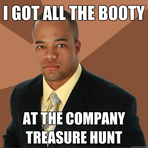 I got all the booty at the company treasure hunt  Successful Black Man