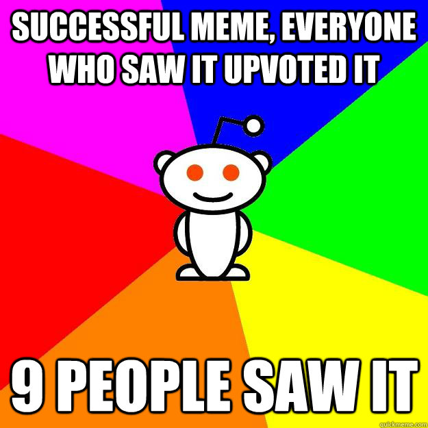 successful meme, everyone who saw it upvoted it 9 people saw it  Reddit Alien