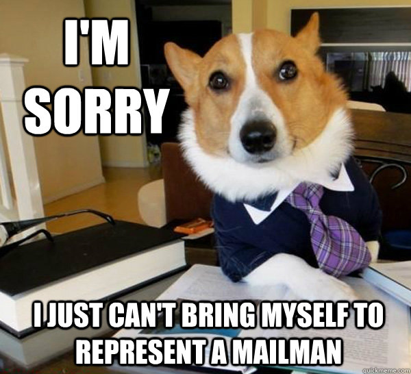 I'm sorry I just can't bring myself to represent a mailman  Lawyer Dog