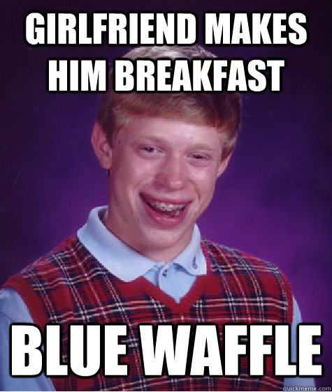 Girlfriend makes him breakfast blue waffle  Bad Luck Brian