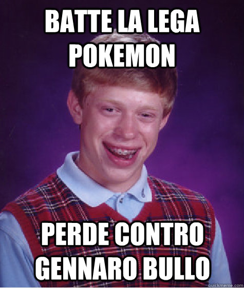 BATTE LA LEGA POKEMON PERDE CONTRO GENNARO BULLO   Bad Luck Brian