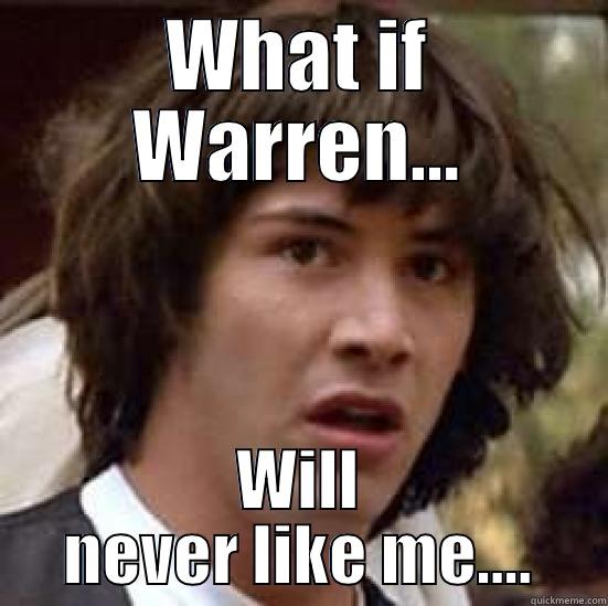 WHAT IF WARREN... WILL NEVER LIKE ME.... conspiracy keanu