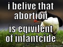 I BELIVE THAT ABORTION IS EQIVILENT OF INFANTCIDE Misc