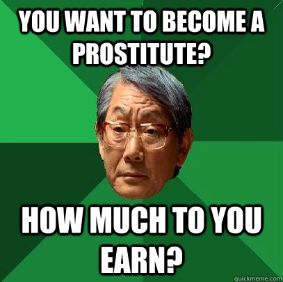 you want to become a prostitute? how much to you earn?  High Expectations Asian Father