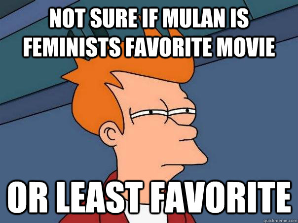Not sure if Mulan is feminists favorite movie or least favorite - Not sure if Mulan is feminists favorite movie or least favorite  Futurama Fry