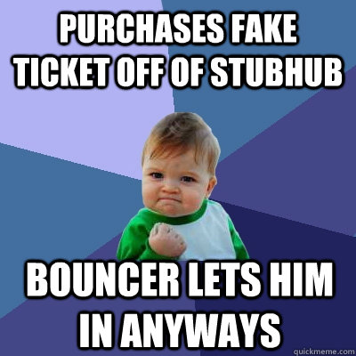 Purchases fake ticket off of Stubhub Bouncer lets him in anyways  Success Kid