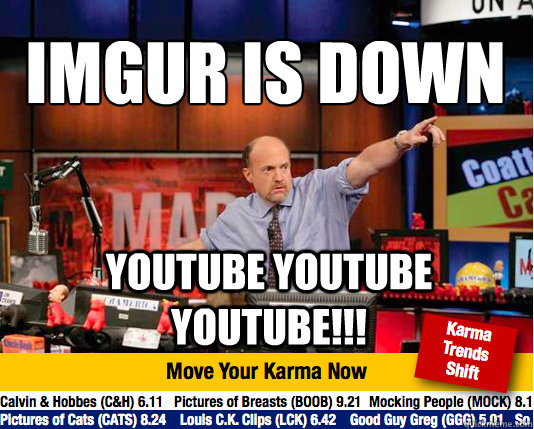 IMgur is down
 youtube youtube youtube!!! - IMgur is down
 youtube youtube youtube!!!  Mad Karma with Jim Cramer