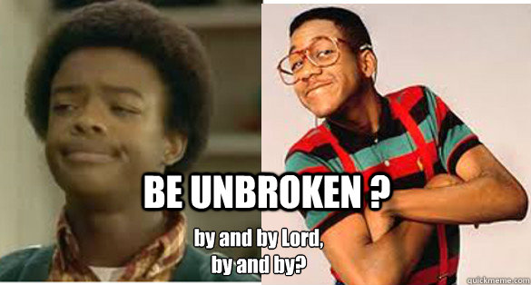 BE UNBROKEN ? by and by Lord,
by and by? - BE UNBROKEN ? by and by Lord,
by and by?  Willis Erkel