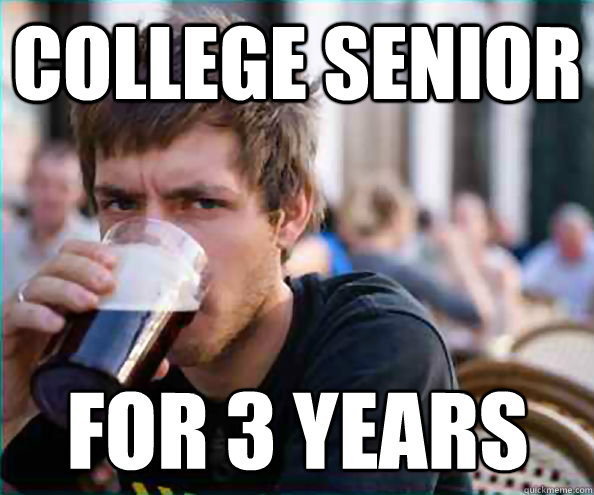 college senior  for 3 years  Lazy College Senior