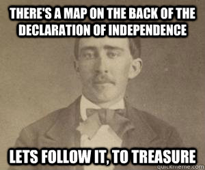 There's a map on the back of the declaration of independence  Lets follow it, to treasure  Civil War Nick Cage