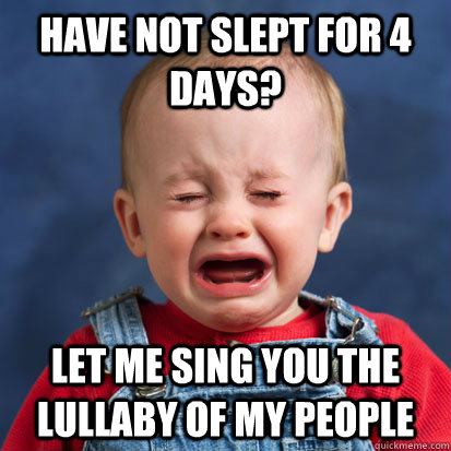 have not slept for 4 days? Let me sing you the lullaby of my people - have not slept for 4 days? Let me sing you the lullaby of my people  Bawling Baby