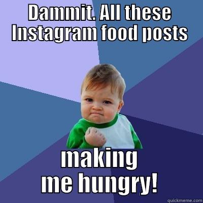 DAMMIT. ALL THESE INSTAGRAM FOOD POSTS MAKING ME HUNGRY! Success Kid