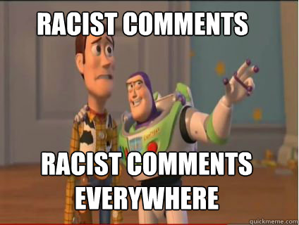 Racist comments racist comments everywhere  
