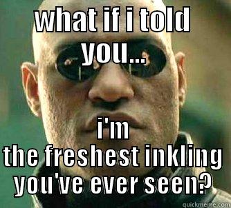 WHAT IF I TOLD YOU... I'M THE FRESHEST INKLING YOU'VE EVER SEEN? Matrix Morpheus