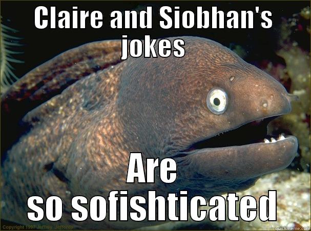 CLAIRE AND SIOBHAN'S JOKES ARE SO SOFISHTICATED Bad Joke Eel