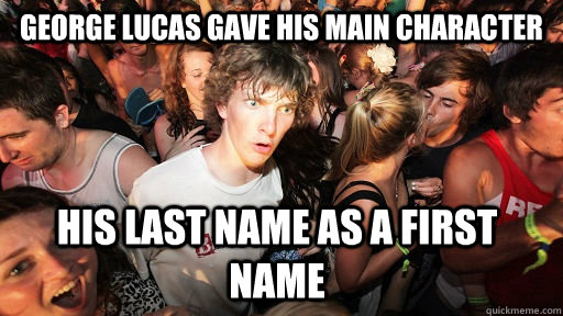 George Lucas gave his main character His last name as a first name  Sudden Clarity Clarence