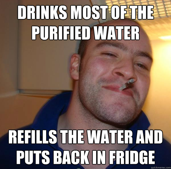 drinks most of the purified water Refills the water and puts back in fridge - drinks most of the purified water Refills the water and puts back in fridge  Misc