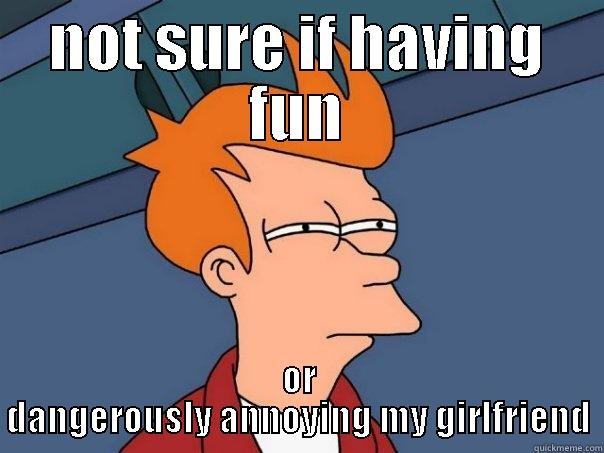 NOT SURE IF HAVING FUN OR DANGEROUSLY ANNOYING MY GIRLFRIEND Futurama Fry