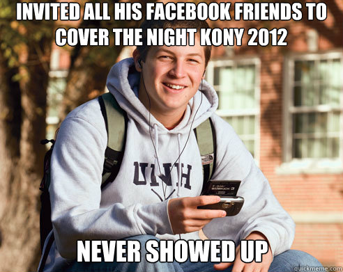 InviteD all his facebook friends to COVER THE NIGHT KONY 2012 NEVER SHOWED UP  College Freshman