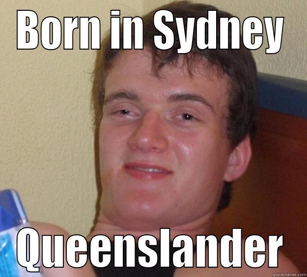 LOL again and again - BORN IN SYDNEY QUEENSLANDER 10 Guy